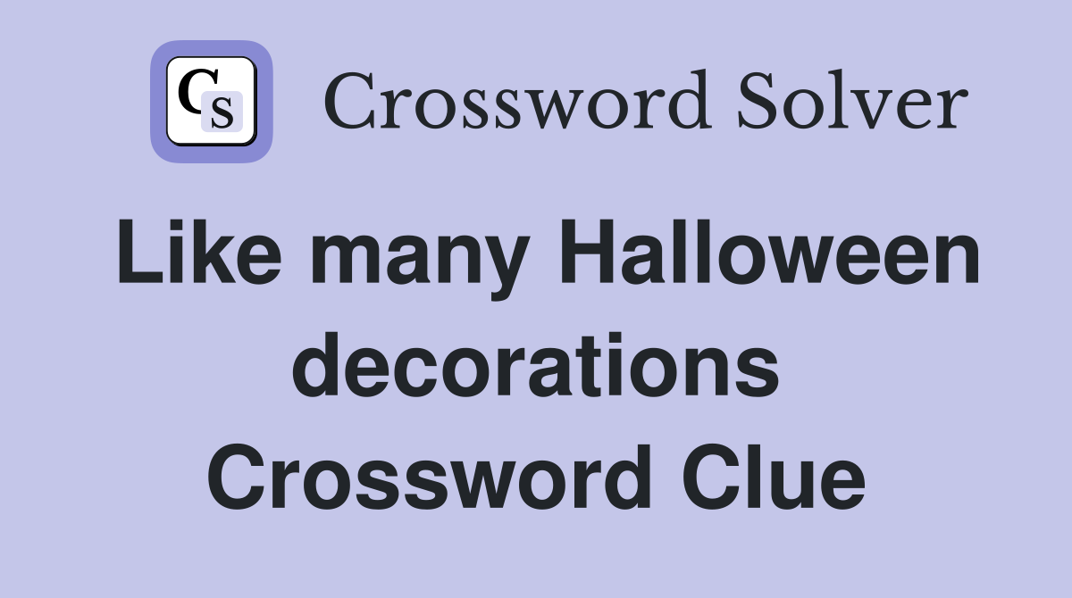 Like many Halloween decorations Crossword Clue