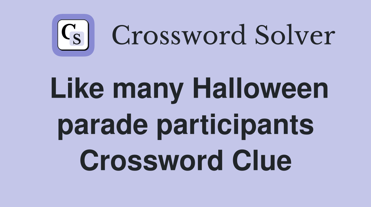 Like many Halloween parade participants Crossword Clue