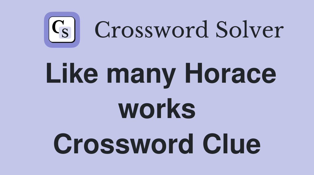 Like many Horace works Crossword Clue