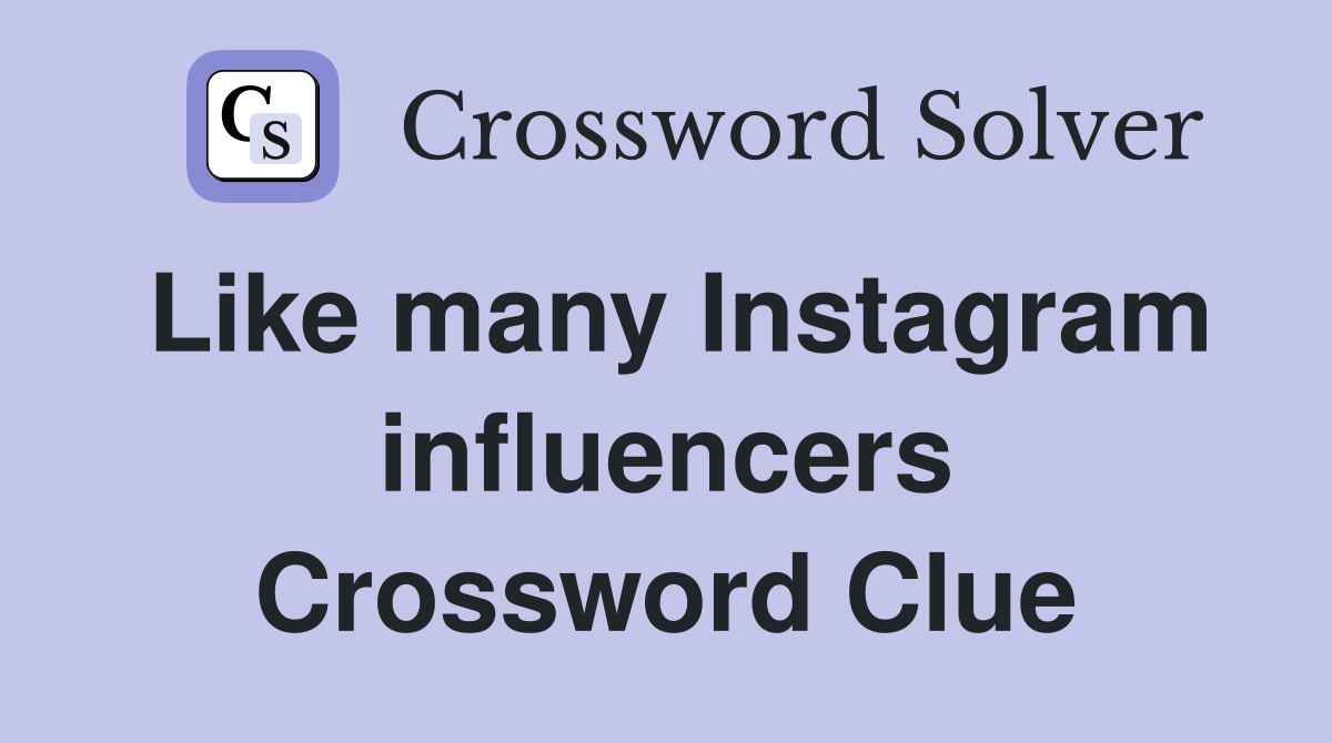 Like many Instagram influencers Crossword Clue