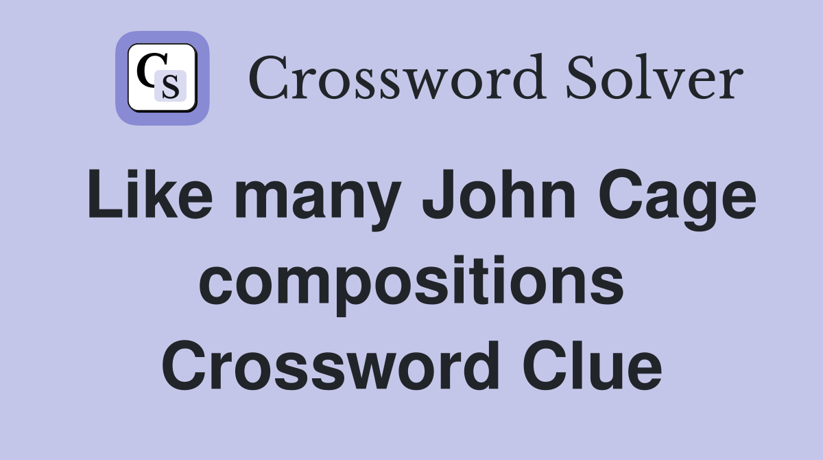 Like many John Cage compositions Crossword Clue