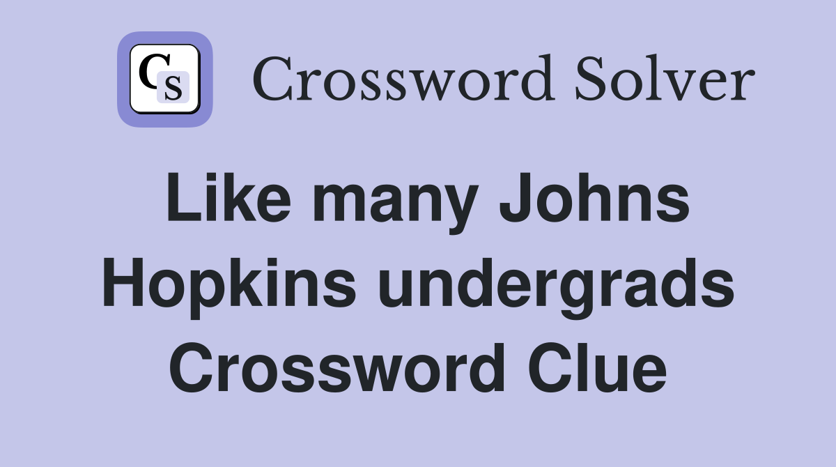 Like many Johns Hopkins undergrads Crossword Clue