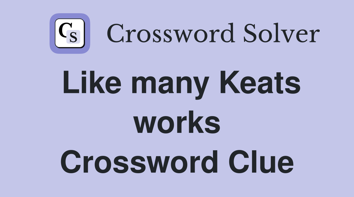 Like many Keats works Crossword Clue