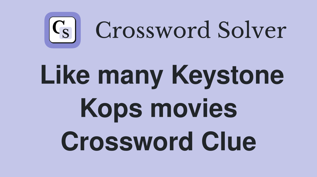 Like many Keystone Kops movies Crossword Clue