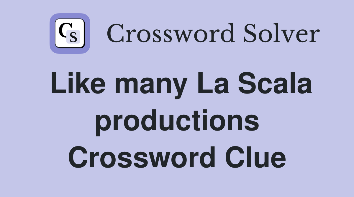 Like many La Scala productions Crossword Clue