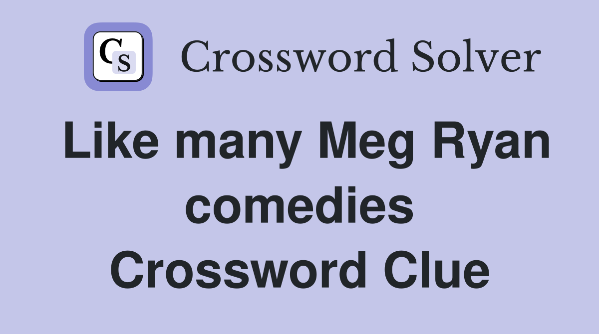 Like many Meg Ryan comedies Crossword Clue
