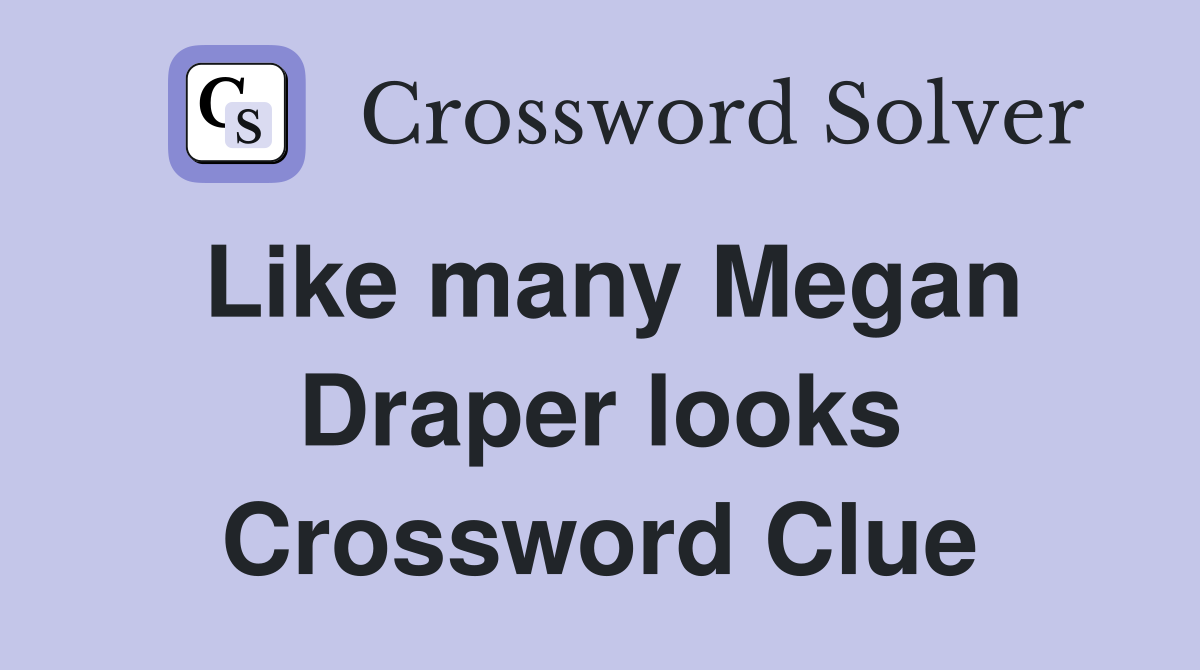 Like many Megan Draper looks Crossword Clue