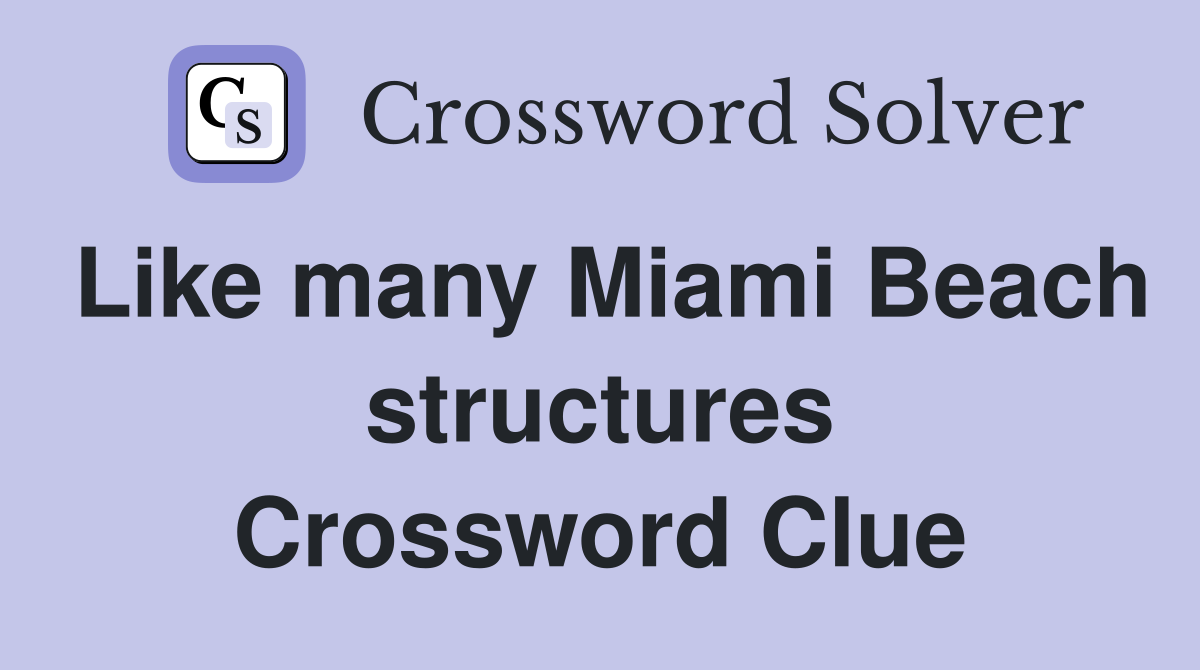Like many Miami Beach structures Crossword Clue