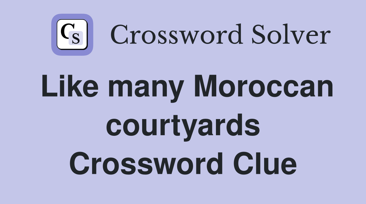 Like many Moroccan courtyards Crossword Clue