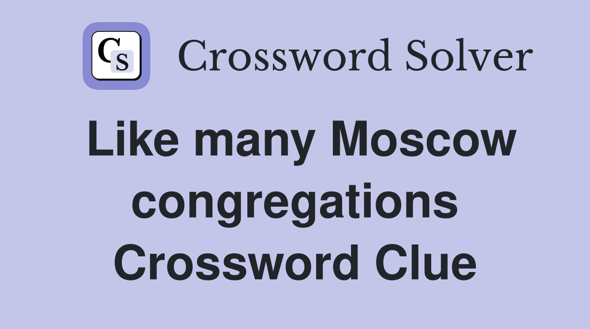Like many Moscow congregations Crossword Clue