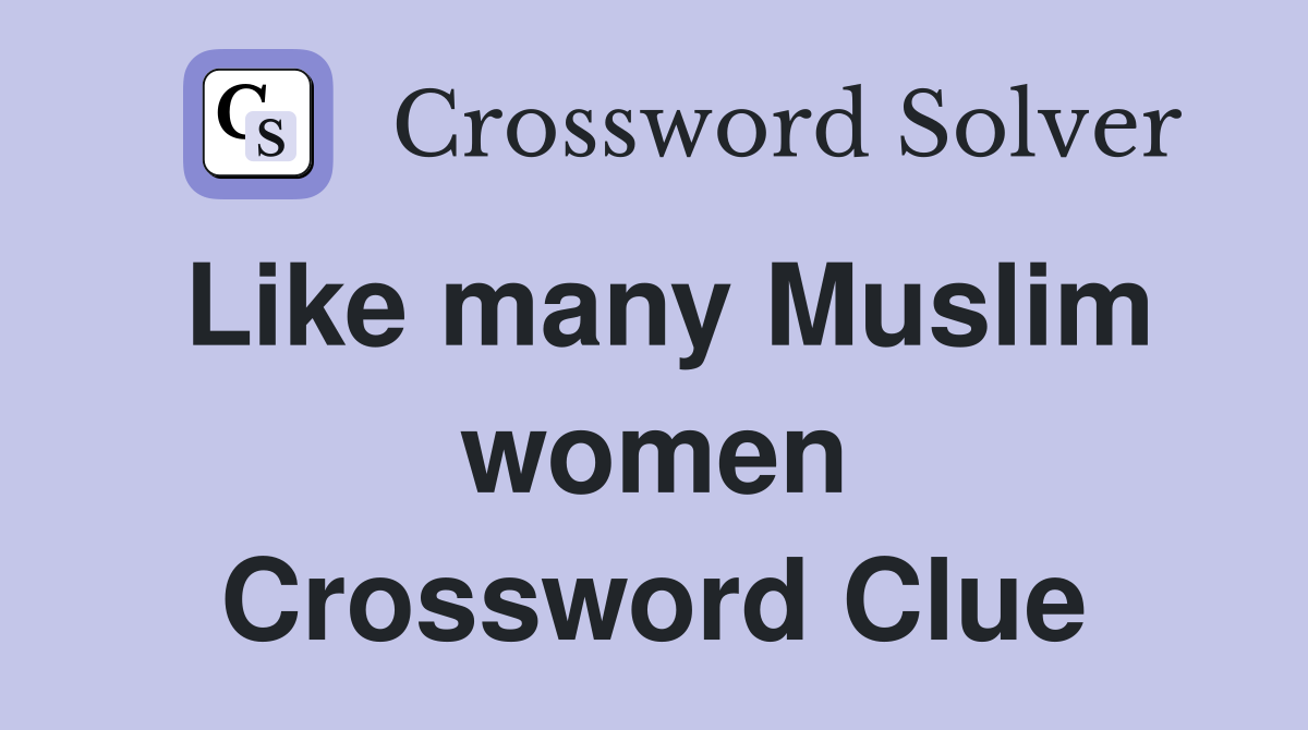 Like many Muslim women Crossword Clue