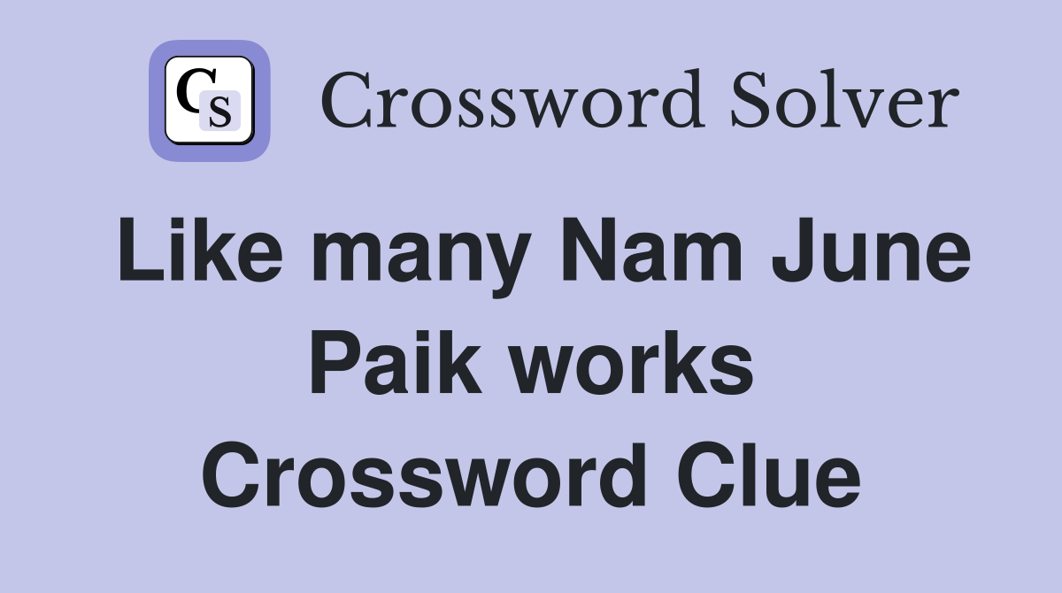Like many Nam June Paik works Crossword Clue
