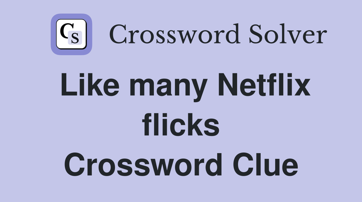 Like many Netflix flicks Crossword Clue