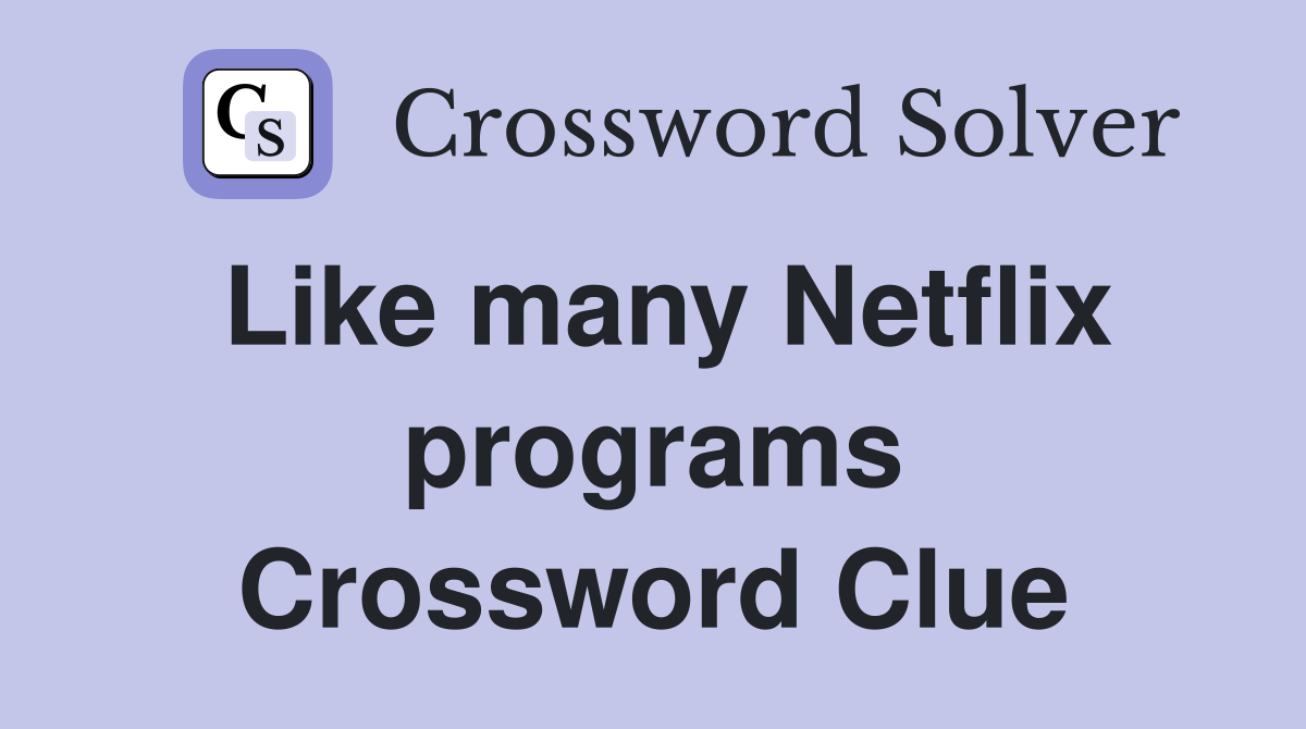Like many Netflix programs Crossword Clue