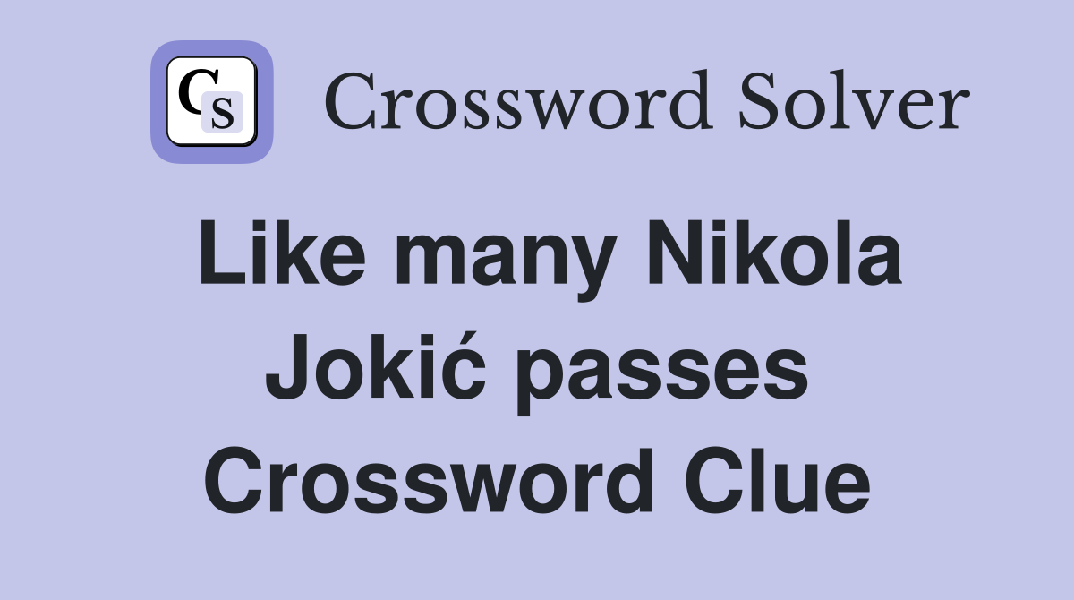 Like many Nikola Jokić passes Crossword Clue