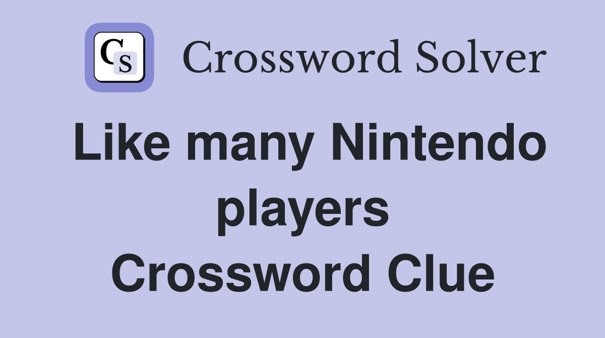 Like many Nintendo players Crossword Clue