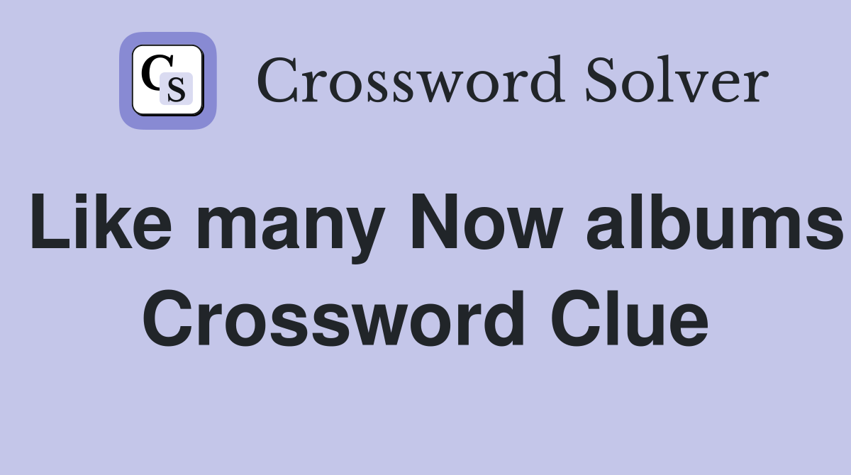 Like many Now albums Crossword Clue