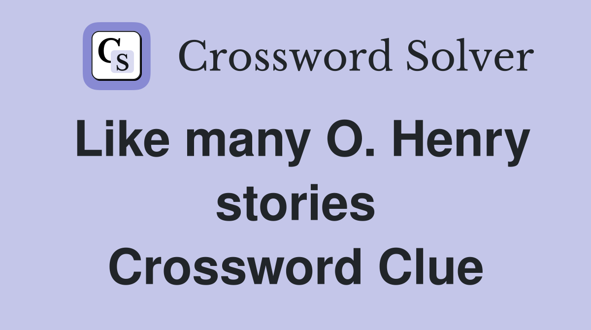 Like many O. Henry stories Crossword Clue