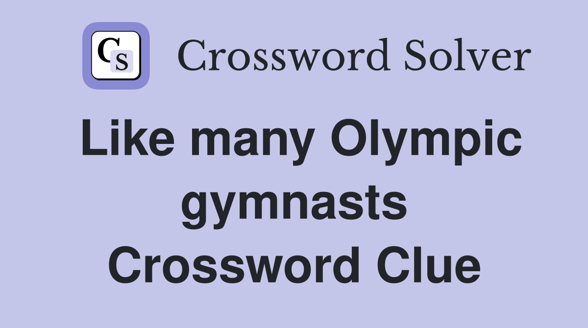 Like many Olympic gymnasts Crossword Clue