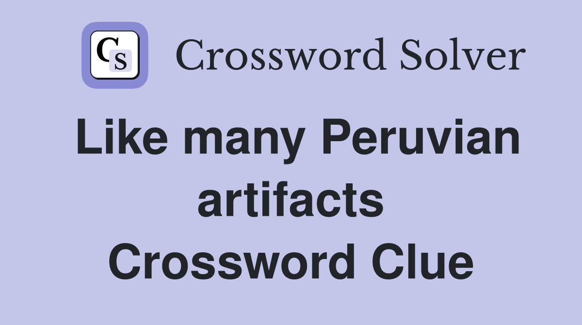 Like many Peruvian artifacts Crossword Clue