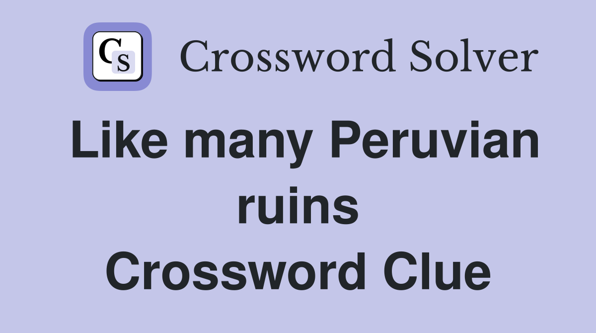 Like many Peruvian ruins Crossword Clue
