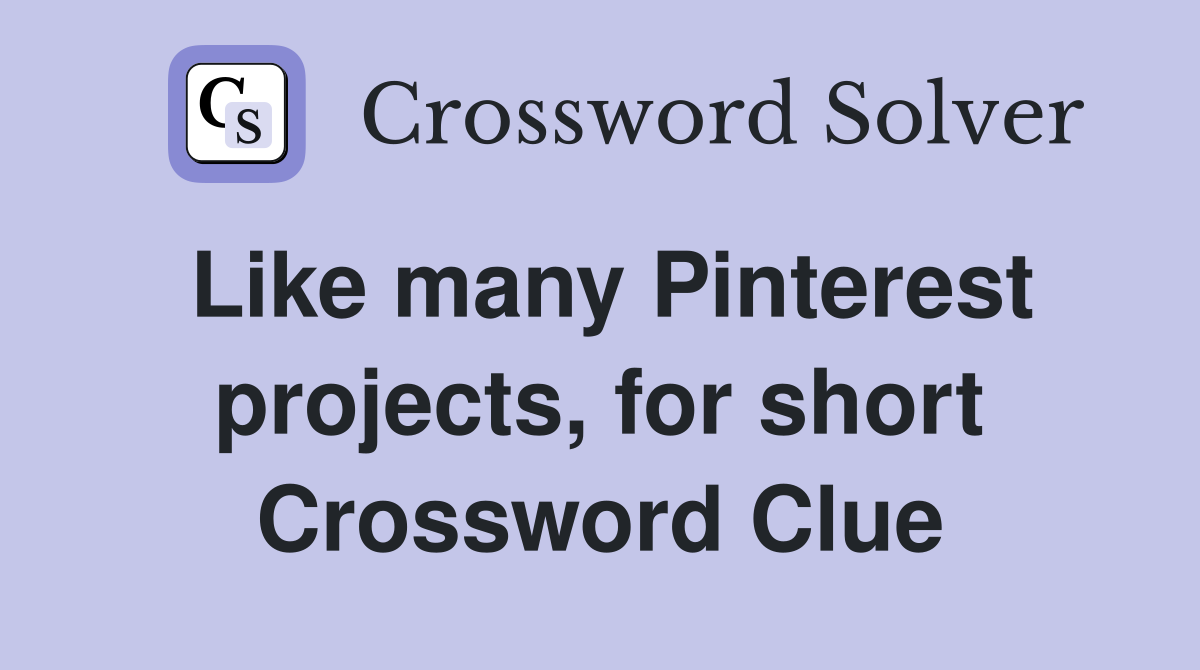 Like many Pinterest projects, for short Crossword Clue
