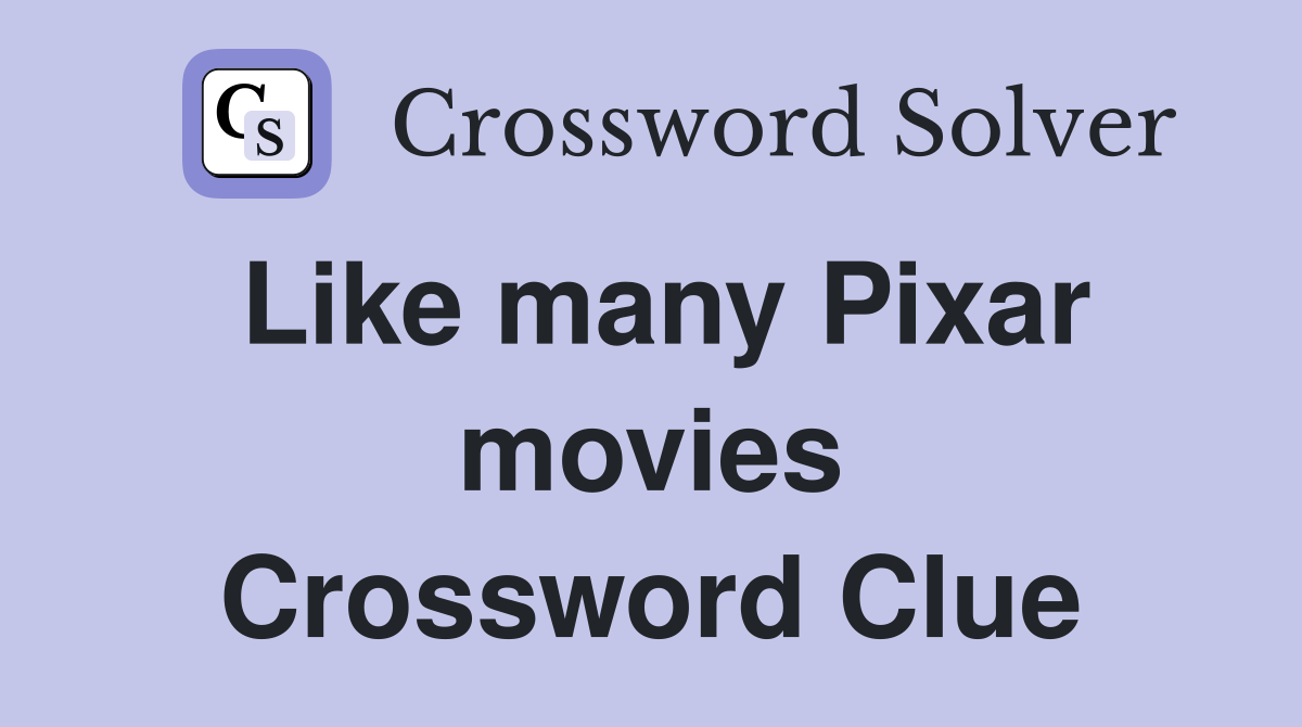 Like many Pixar movies Crossword Clue