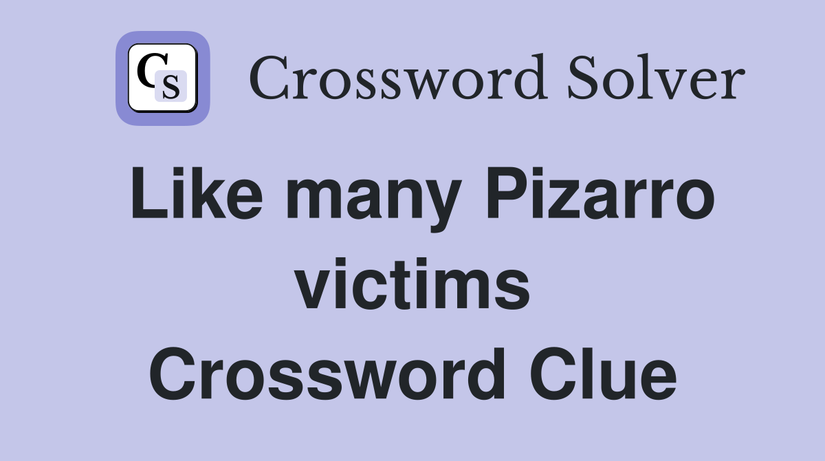 Like many Pizarro victims Crossword Clue