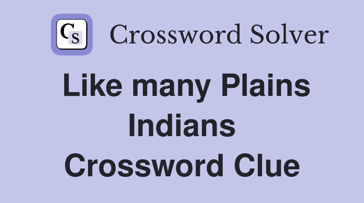 Like many Plains Indians Crossword Clue