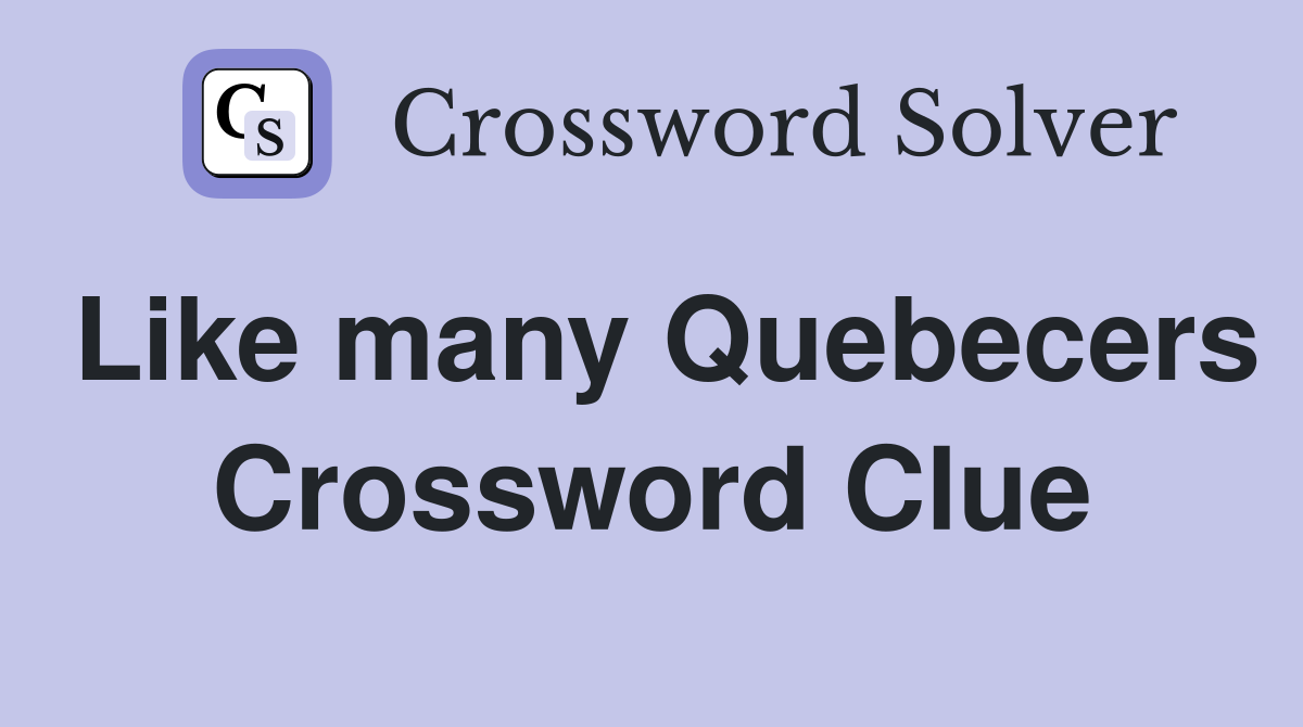 Like many Quebecers Crossword Clue