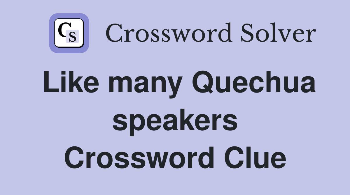 Like many Quechua speakers Crossword Clue