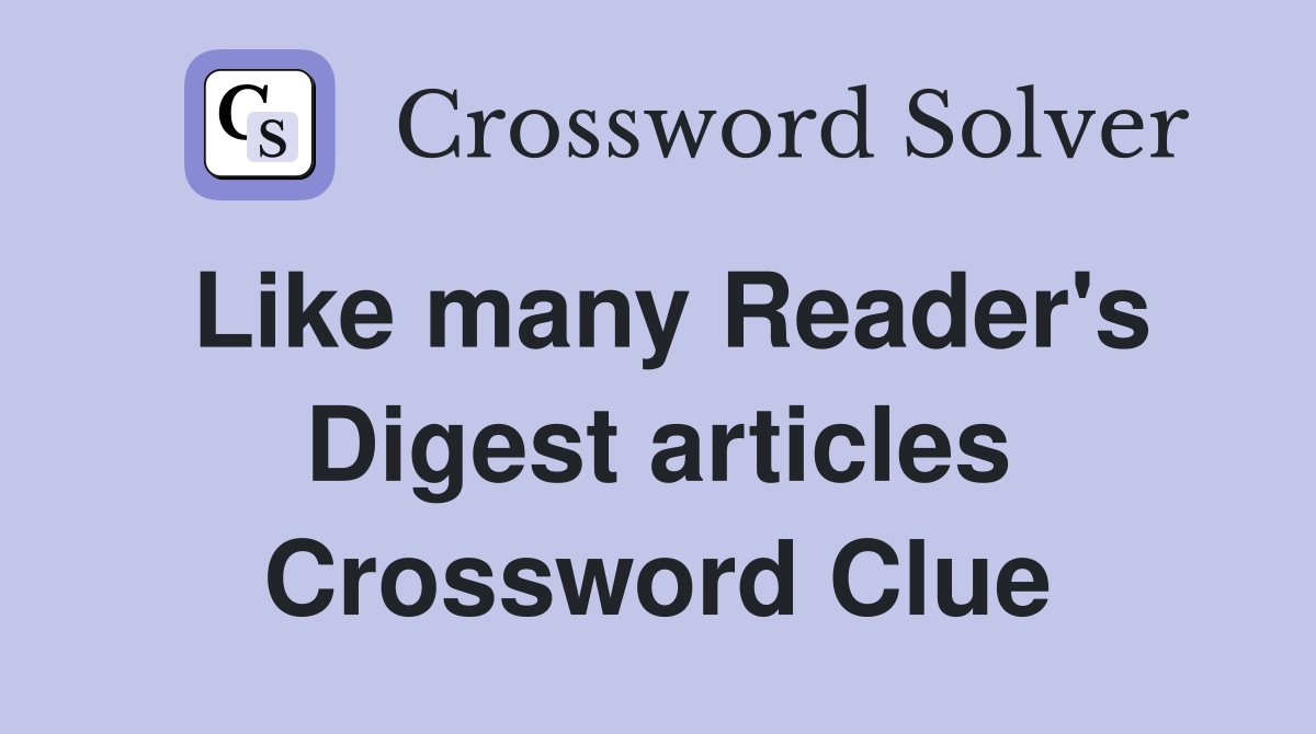 Like many Reader's Digest articles Crossword Clue