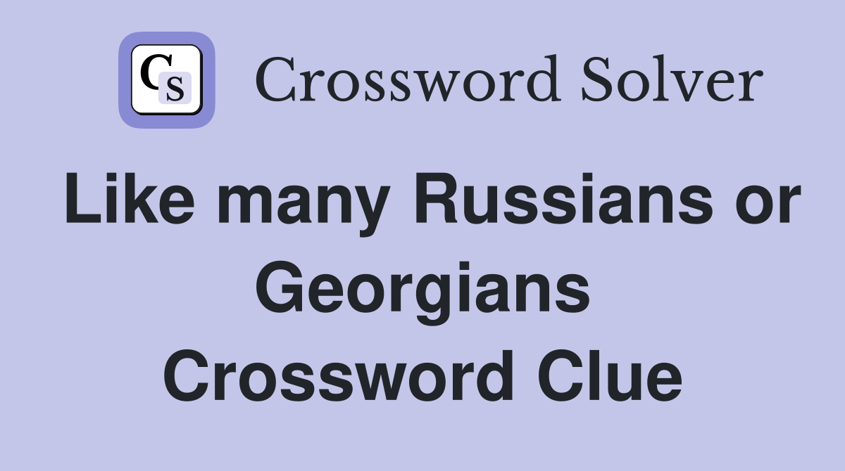 Like many Russians or Georgians Crossword Clue