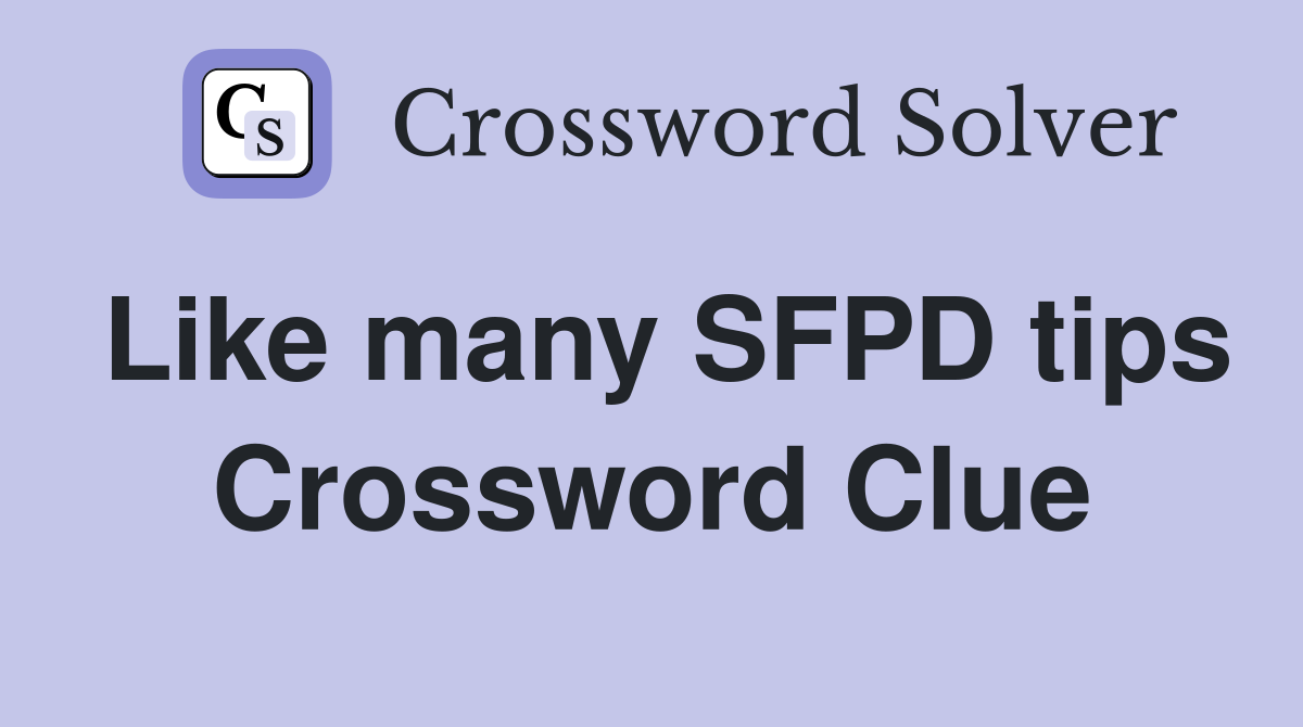 Like many SFPD tips Crossword Clue