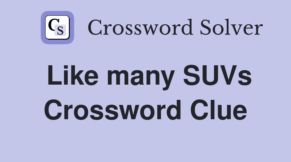 Like many SUVs Crossword Clue