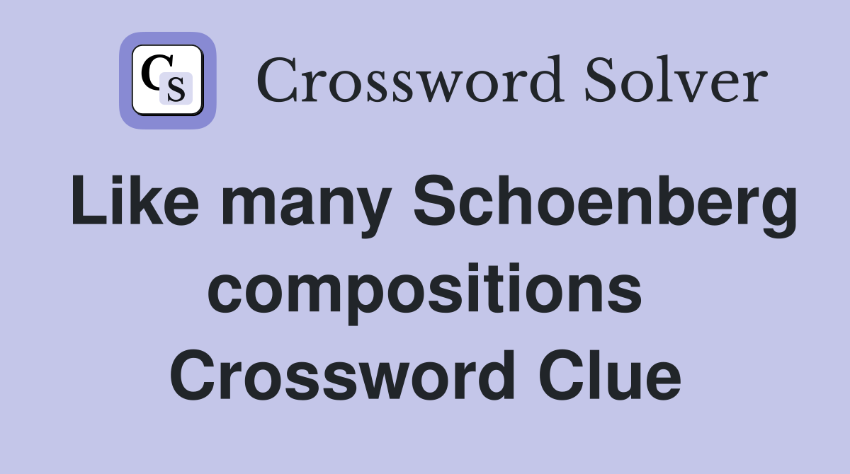 Like many Schoenberg compositions Crossword Clue