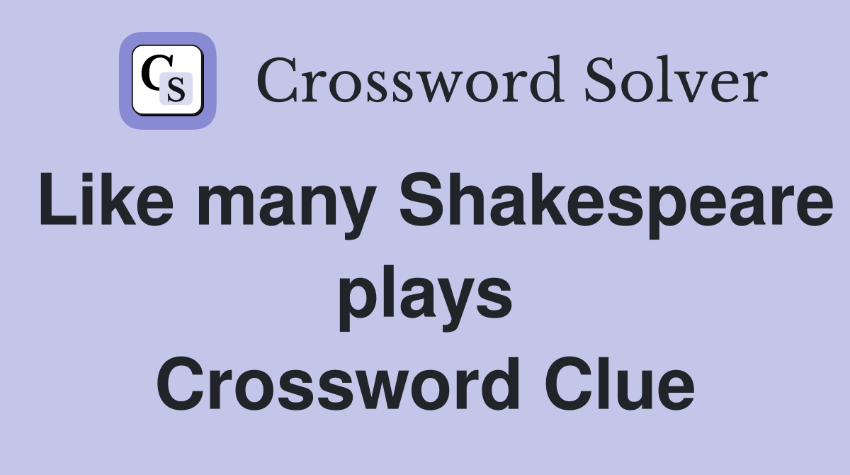 Like many Shakespeare plays Crossword Clue