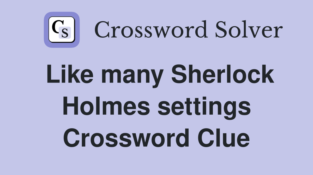 Like many Sherlock Holmes settings Crossword Clue