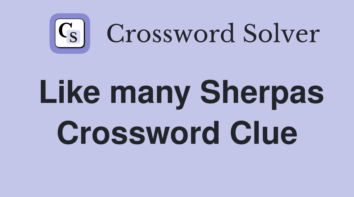 Like many Sherpas Crossword Clue