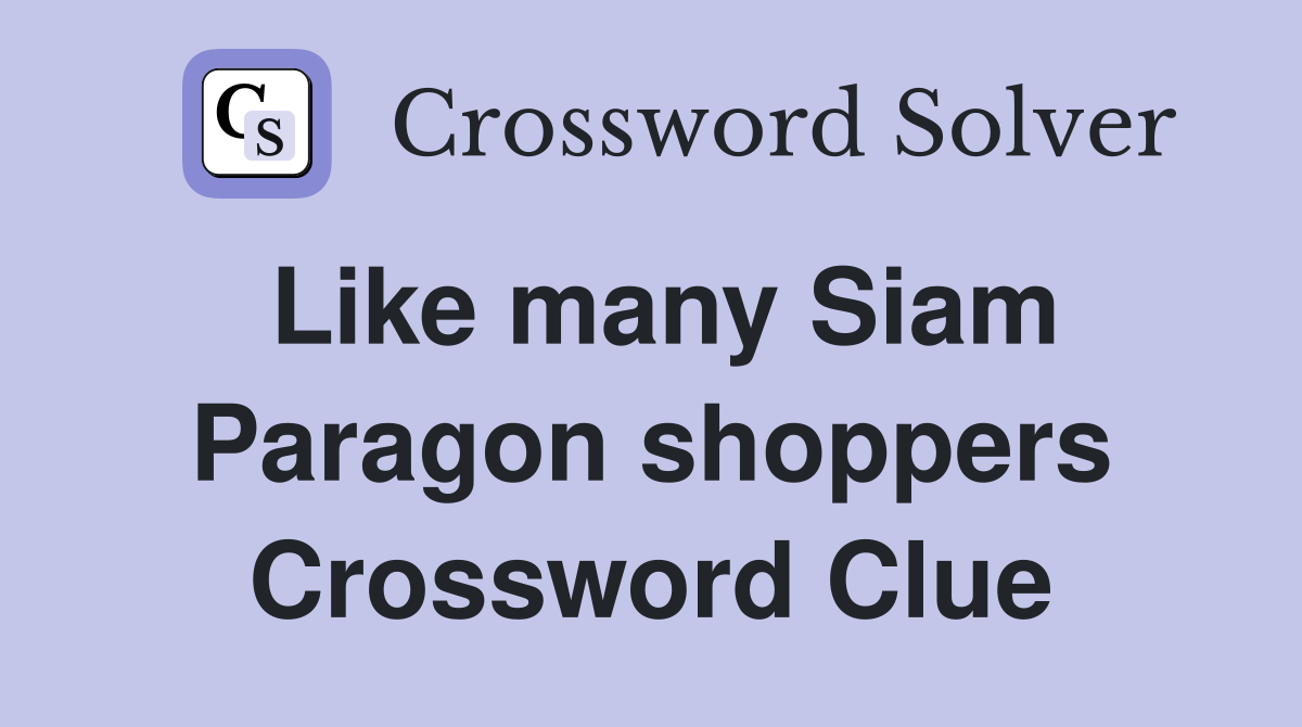 Like many Siam Paragon shoppers Crossword Clue