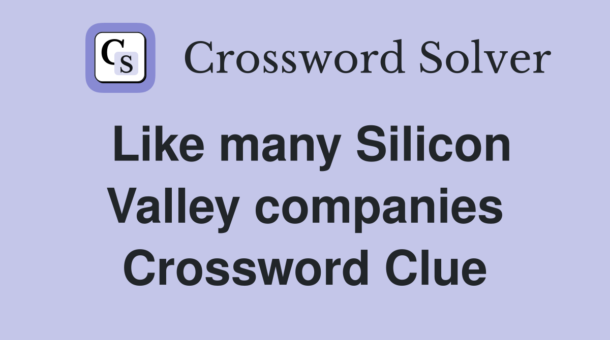 Like many Silicon Valley companies Crossword Clue
