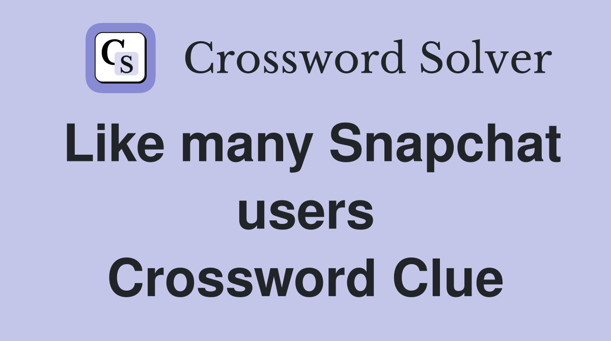 Like many Snapchat users Crossword Clue