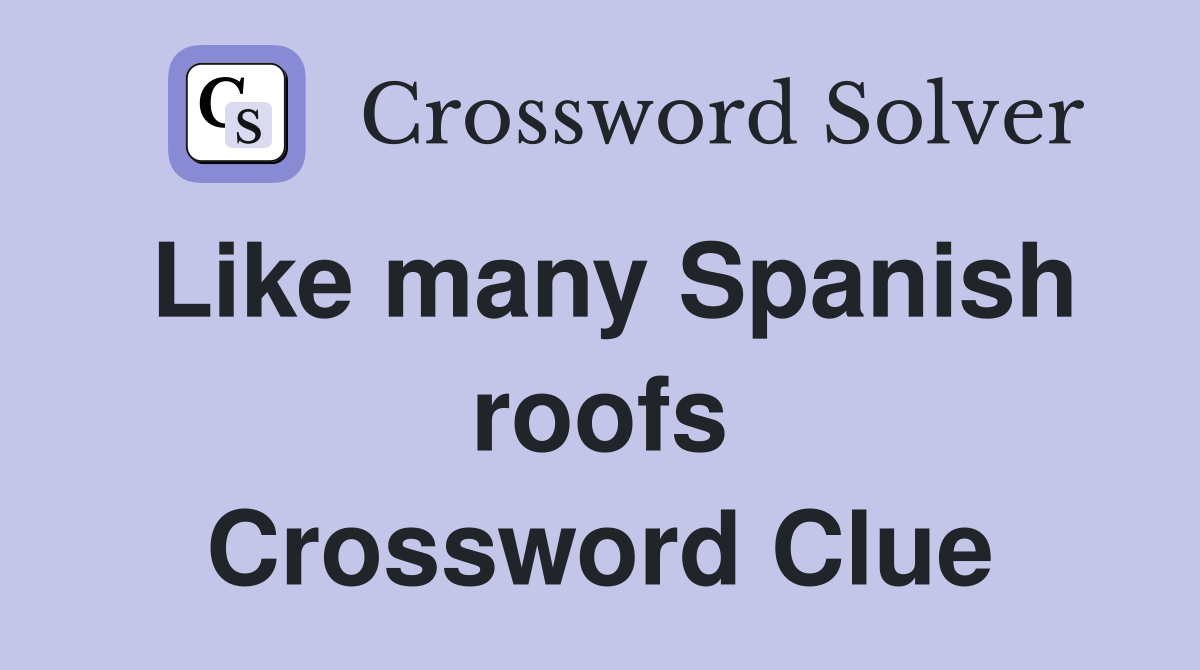 Like many Spanish roofs Crossword Clue