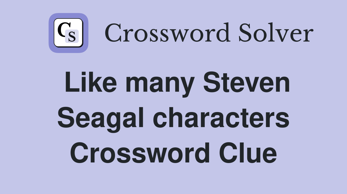 Like many Steven Seagal characters Crossword Clue
