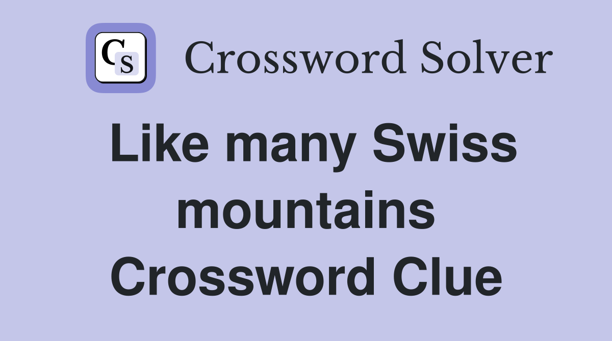 Like many Swiss mountains Crossword Clue
