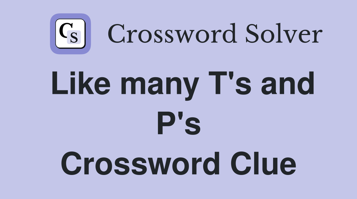 Like many T's and P's Crossword Clue