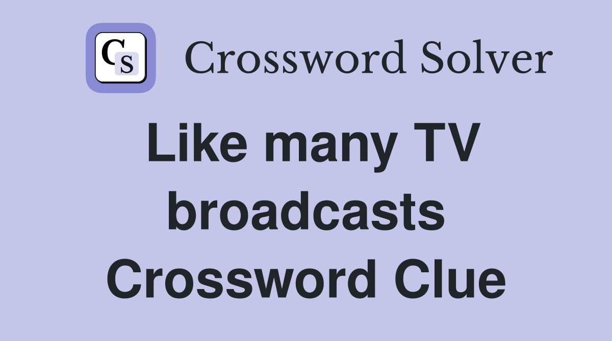 Like many TV broadcasts Crossword Clue