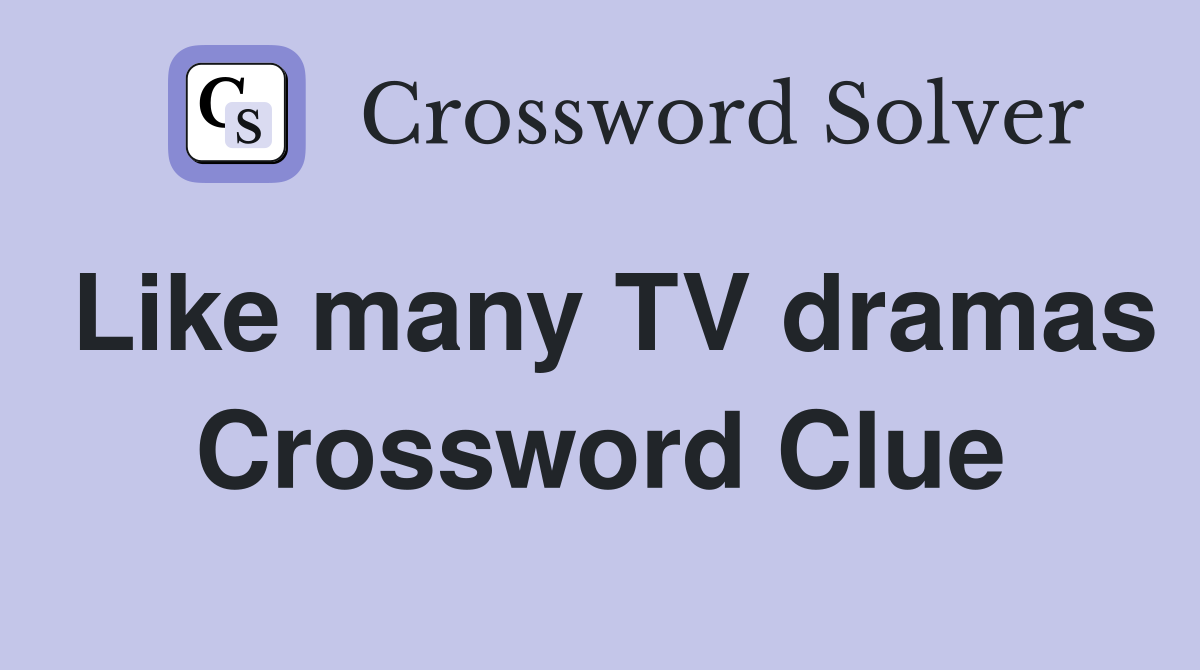 Like many TV dramas Crossword Clue