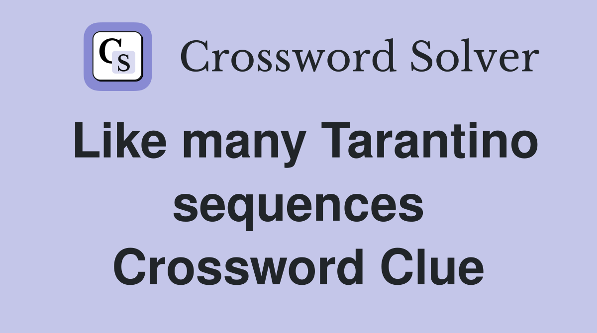 Like many Tarantino sequences Crossword Clue