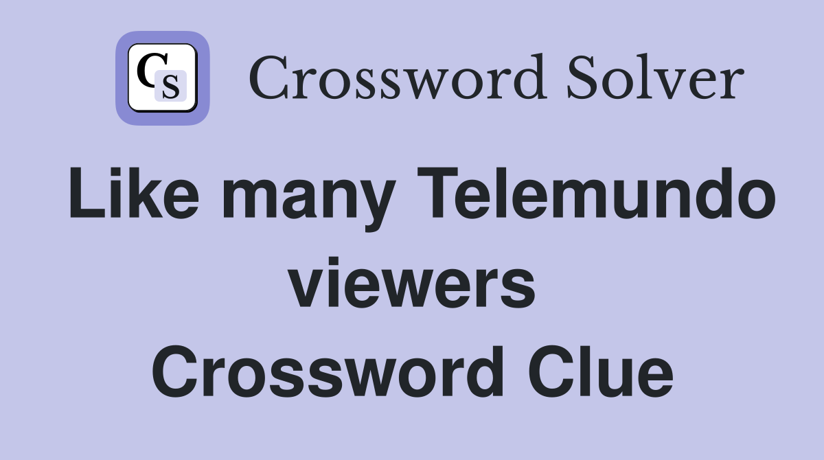 Like many Telemundo viewers Crossword Clue